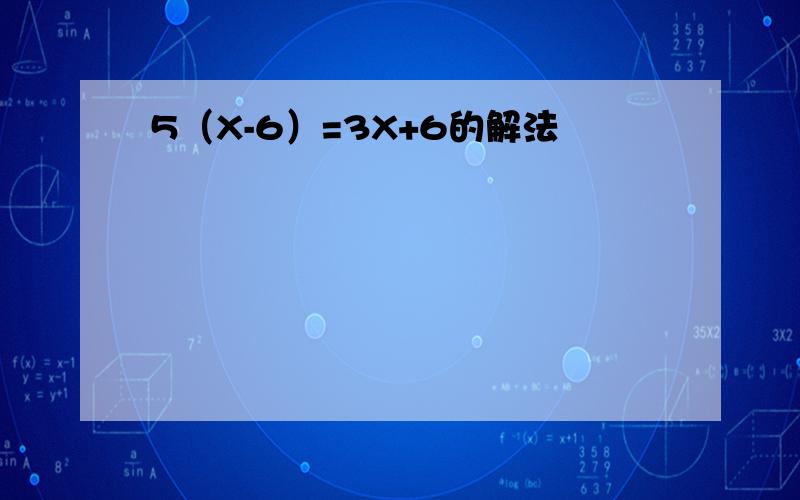 5（X-6）=3X+6的解法