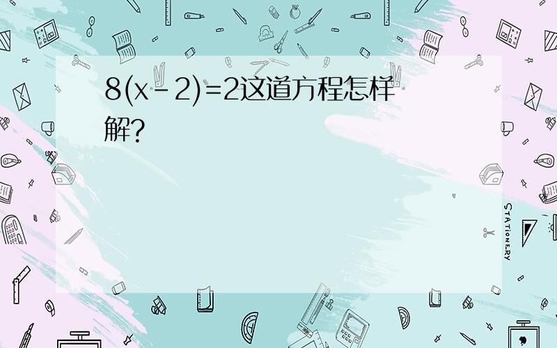 8(x-2)=2这道方程怎样解?