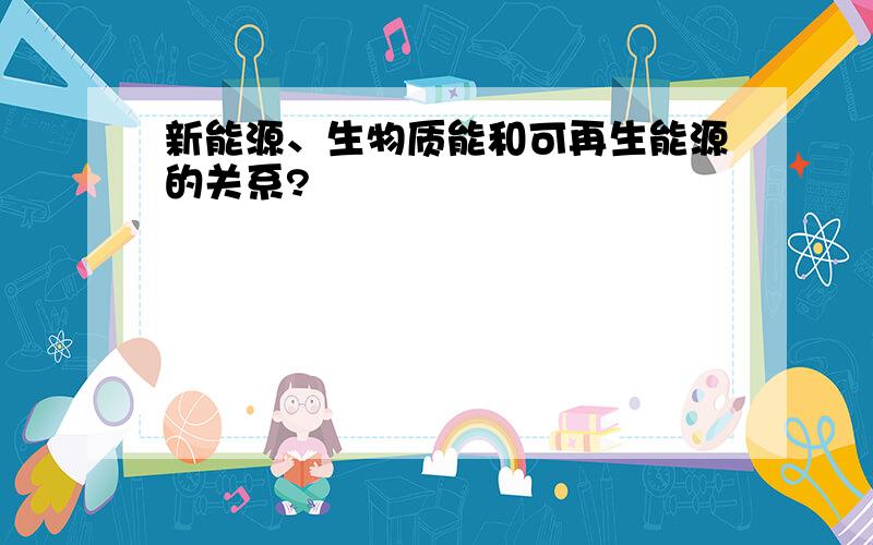 新能源、生物质能和可再生能源的关系?