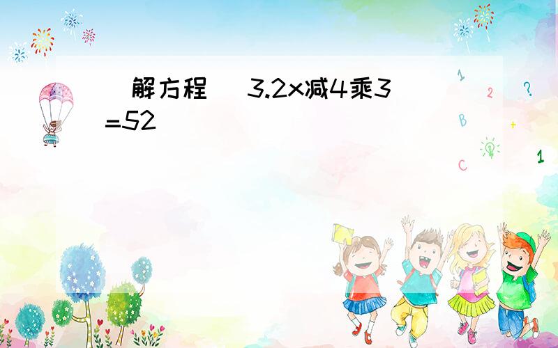 （解方程） 3.2x减4乘3=52