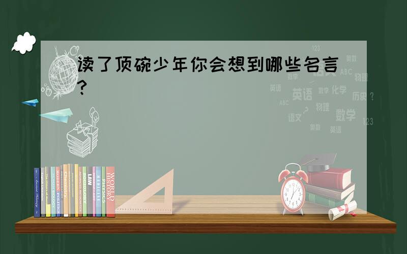 读了顶碗少年你会想到哪些名言?