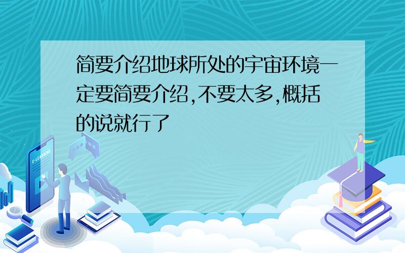 简要介绍地球所处的宇宙环境一定要简要介绍,不要太多,概括的说就行了