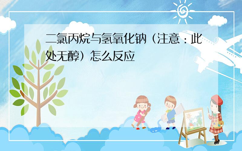 二氯丙烷与氢氧化钠（注意：此处无醇）怎么反应