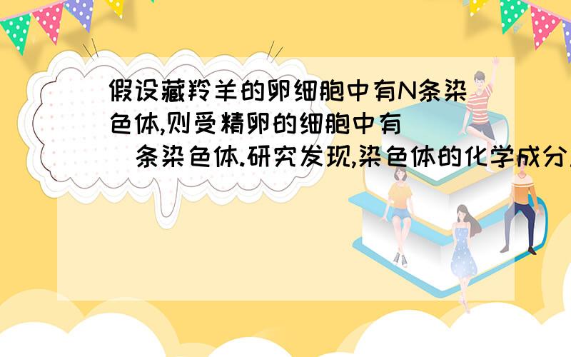 假设藏羚羊的卵细胞中有N条染色体,则受精卵的细胞中有___条染色体.研究发现,染色体的化学成分主要包括________