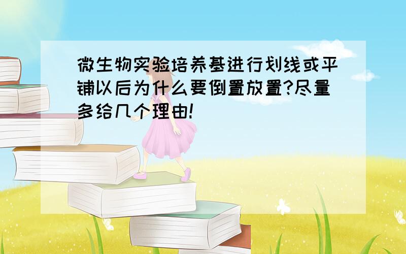 微生物实验培养基进行划线或平铺以后为什么要倒置放置?尽量多给几个理由!