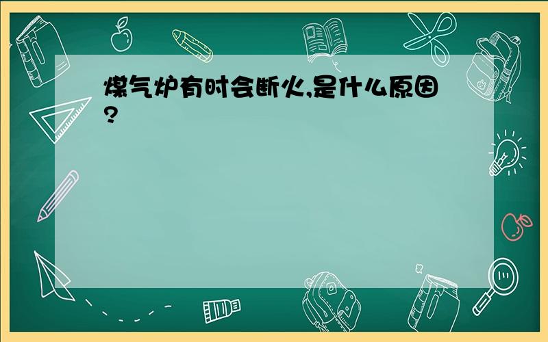 煤气炉有时会断火,是什么原因?