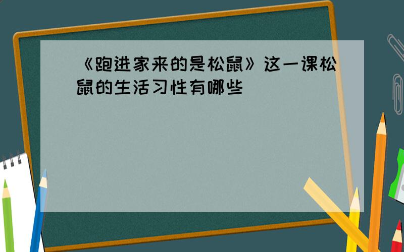 《跑进家来的是松鼠》这一课松鼠的生活习性有哪些