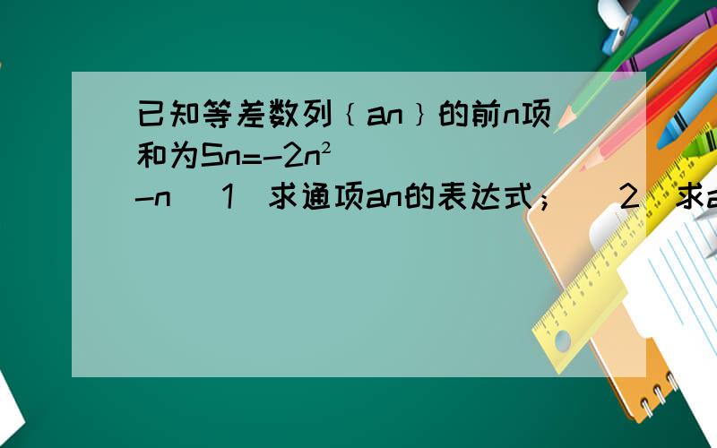 已知等差数列﹛an﹜的前n项和为Sn=-2n²-n (1)求通项an的表达式； （2）求a1 +a3+a5+.+a25的值