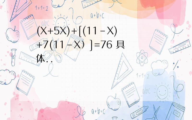 (X+5X)+[(11-X)+7(11-X）]=76 具体..