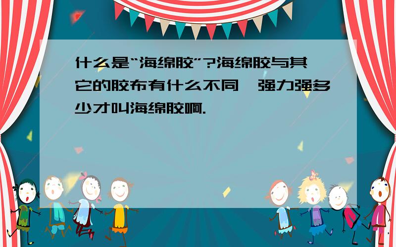 什么是“海绵胶”?海绵胶与其它的胶布有什么不同,强力强多少才叫海绵胶啊.