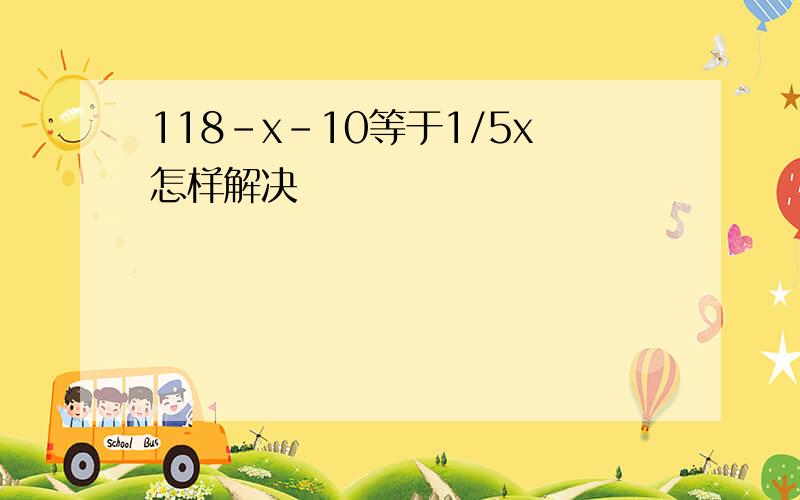 118-x-10等于1/5x怎样解决