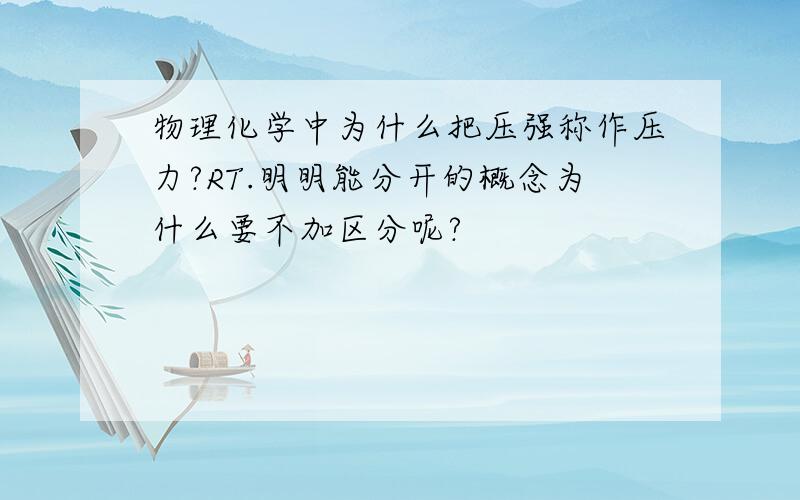 物理化学中为什么把压强称作压力?RT.明明能分开的概念为什么要不加区分呢?