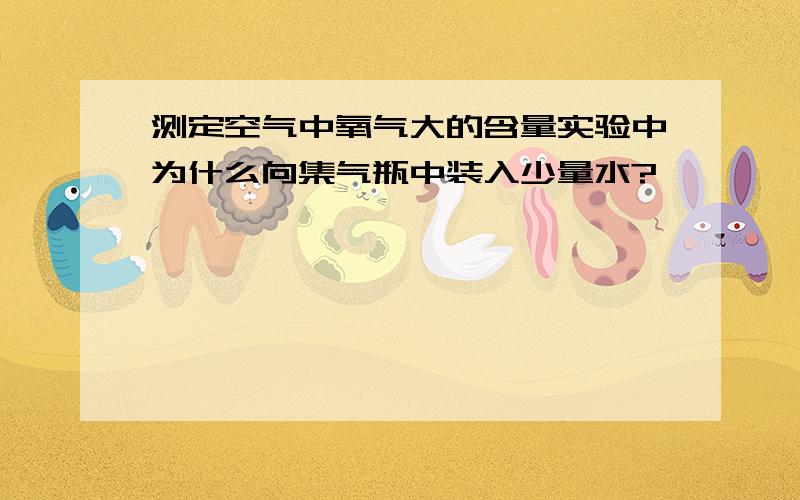 测定空气中氧气大的含量实验中为什么向集气瓶中装入少量水?