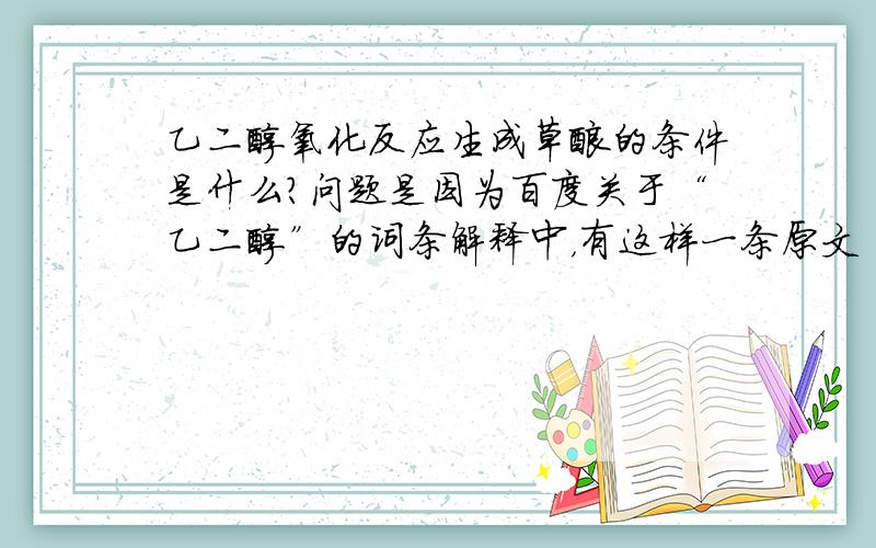 乙二醇氧化反应生成草酸的条件是什么?问题是因为百度关于“乙二醇”的词条解释中，有这样一条原文“乙二醇也容易被氧化，随所用氧化剂或反应条件的不同,可生成各种产物,如乙醇醛 HOC