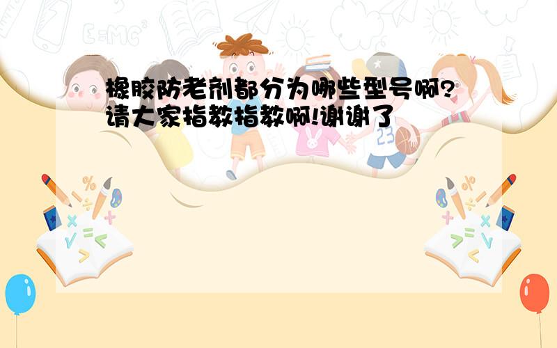 橡胶防老剂都分为哪些型号啊?请大家指教指教啊!谢谢了