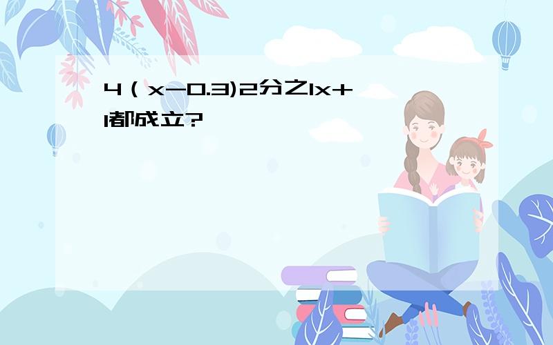 4（x-0.3)2分之1x+1都成立?