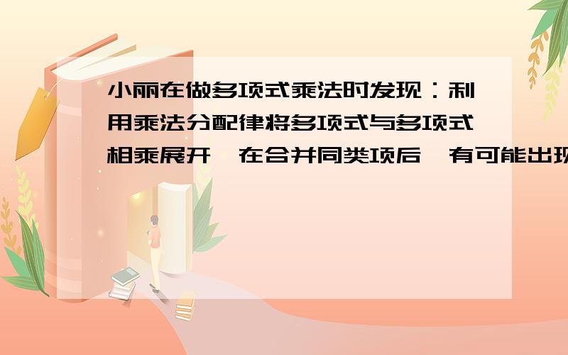 小丽在做多项式乘法时发现：利用乘法分配律将多项式与多项式相乘展开,在合并同类项后,有可能出现缺项的现象.现在有一个二次三项式x²+2x+3,将它与一个二项式ax+b相乘,积中不出现一次