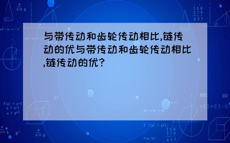 与带传动和齿轮传动相比,链传动的优与带传动和齿轮传动相比,链传动的优?