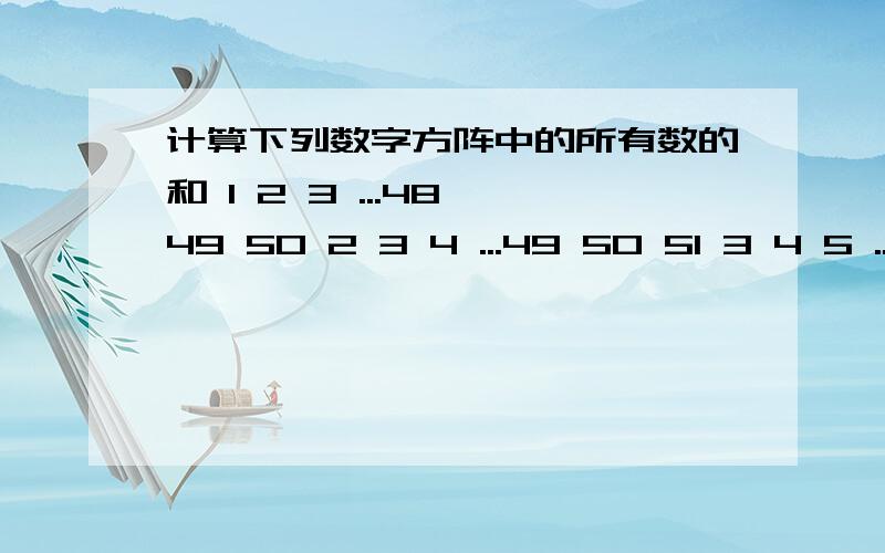 计算下列数字方阵中的所有数的和 1 2 3 ...48 49 50 2 3 4 ...49 50 51 3 4 5 ...50 51 52 50 51 52...99