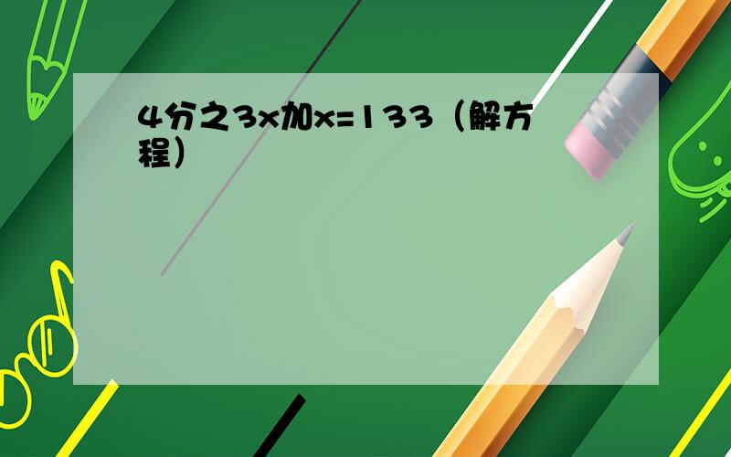 4分之3x加x=133（解方程）