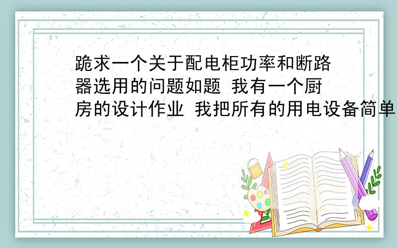 跪求一个关于配电柜功率和断路器选用的问题如题 我有一个厨房的设计作业 我把所有的用电设备简单的加了一下算的功率大概为150kw（只是把功率简单的相加 我想知道各位有没有更标准的