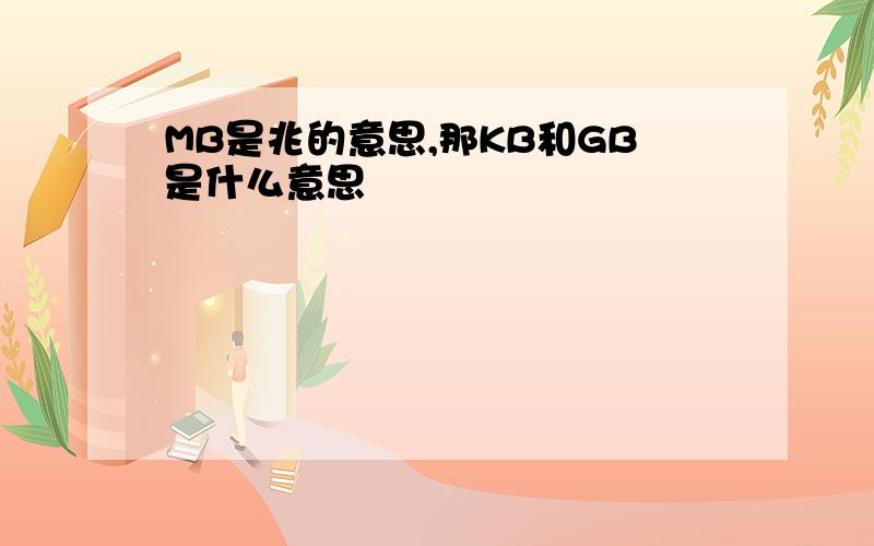 MB是兆的意思,那KB和GB是什么意思