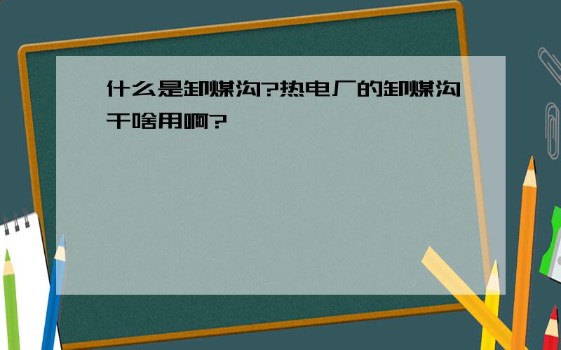 什么是卸煤沟?热电厂的卸煤沟干啥用啊?