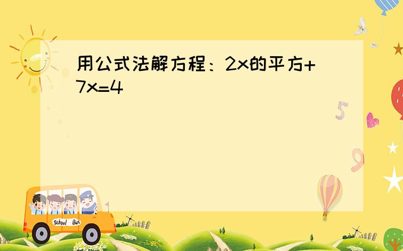 用公式法解方程：2x的平方+7x=4