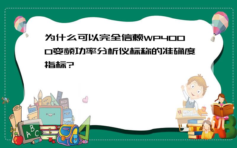 为什么可以完全信赖WP4000变频功率分析仪标称的准确度指标?