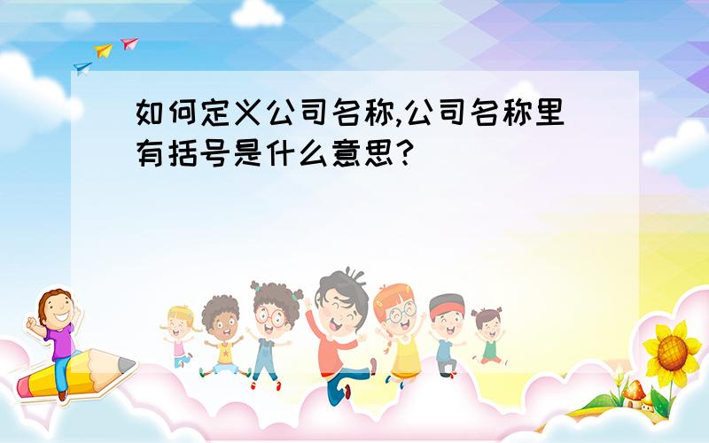 如何定义公司名称,公司名称里有括号是什么意思?