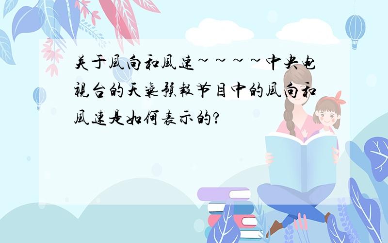 关于风向和风速~~~~中央电视台的天气预报节目中的风向和风速是如何表示的?