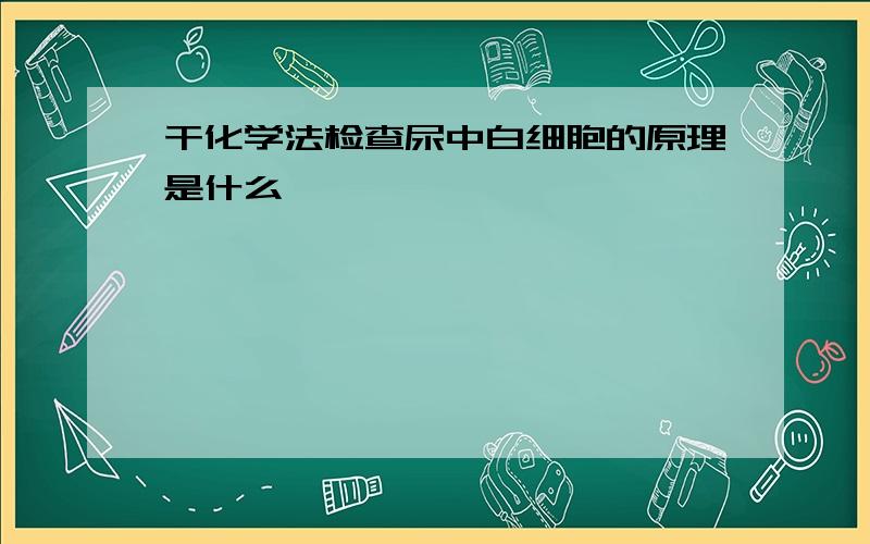 干化学法检查尿中白细胞的原理是什么