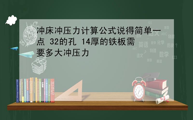 冲床冲压力计算公式说得简单一点 32的孔 14厚的铁板需要多大冲压力