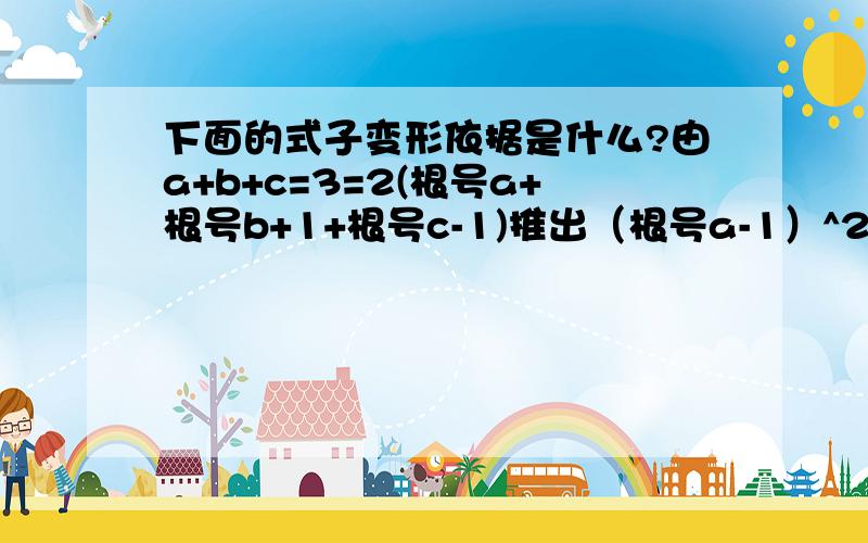 下面的式子变形依据是什么?由a+b+c=3=2(根号a+根号b+1+根号c-1)推出（根号a-1）^2+((根号b+1)-1)^2+((根号c-1)-1)^2=0理由是什么?