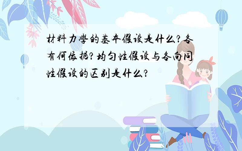 材料力学的基本假设是什么?各有何依据?均匀性假设与各向同性假设的区别是什么?