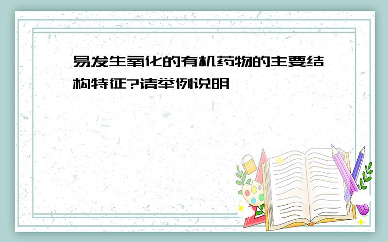 易发生氧化的有机药物的主要结构特征?请举例说明