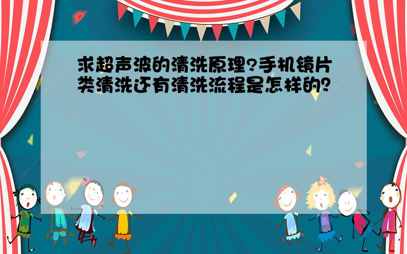 求超声波的清洗原理?手机镜片类清洗还有清洗流程是怎样的？