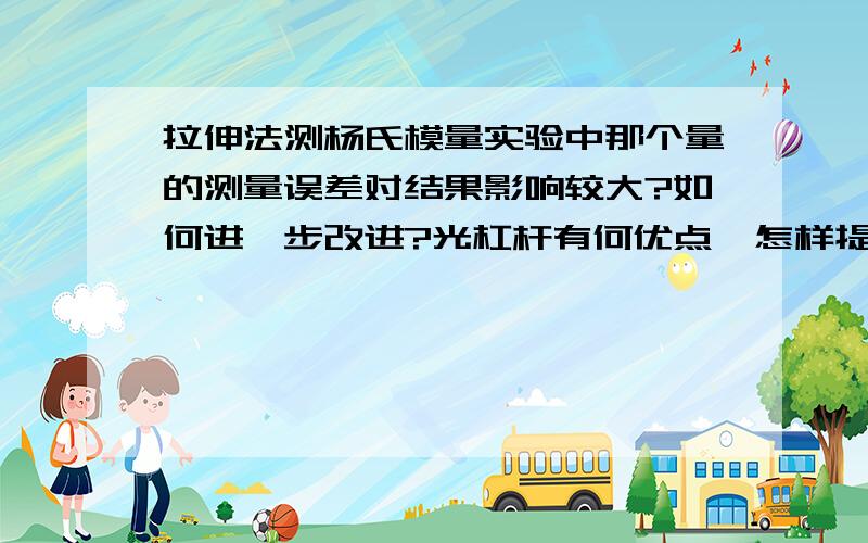 拉伸法测杨氏模量实验中那个量的测量误差对结果影响较大?如何进一步改进?光杠杆有何优点  怎样提高光杠杆测量微小长度变化的灵敏度 为什么用逐差法处理本实验数据能减小测量的相对