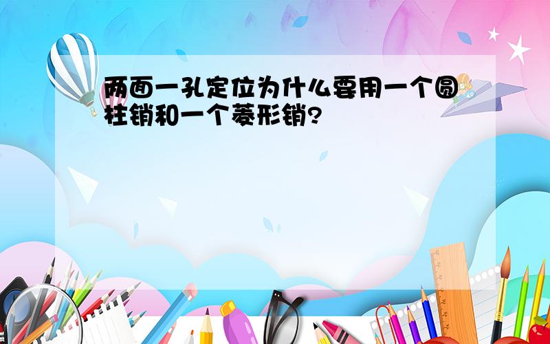 两面一孔定位为什么要用一个圆柱销和一个菱形销?