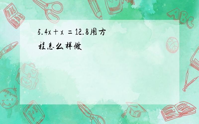 5.4x+x =12.8用方程怎么样做