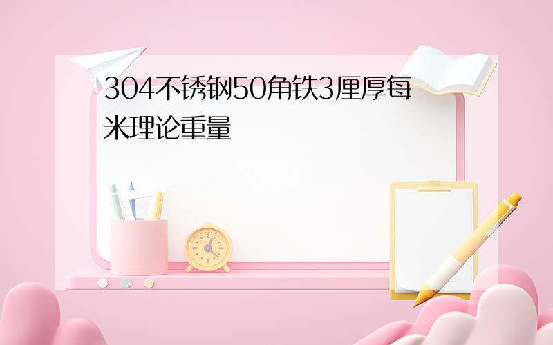 304不锈钢50角铁3厘厚每米理论重量