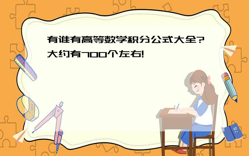 有谁有高等数学积分公式大全?大约有700个左右!