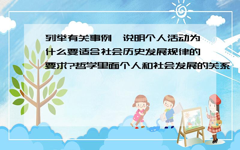 列举有关事例,说明个人活动为什么要适合社会历史发展规律的要求?哲学里面个人和社会发展的关系