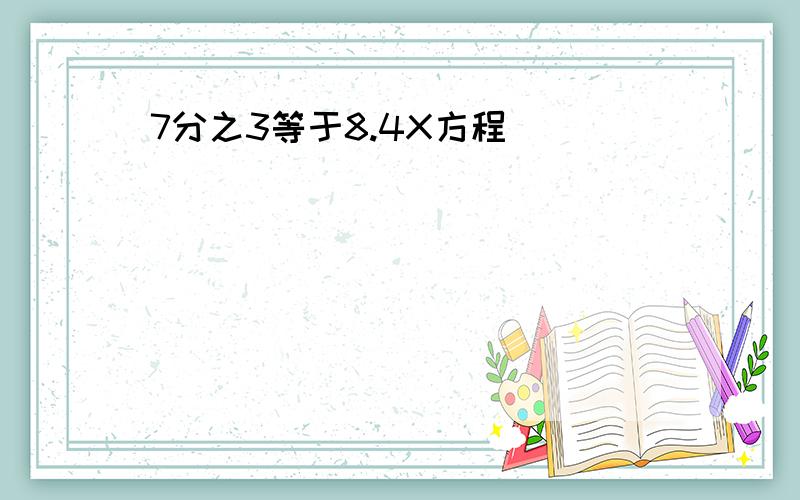 7分之3等于8.4X方程