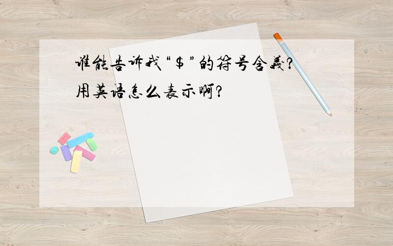 谁能告诉我“＄”的符号含义?用英语怎么表示啊?