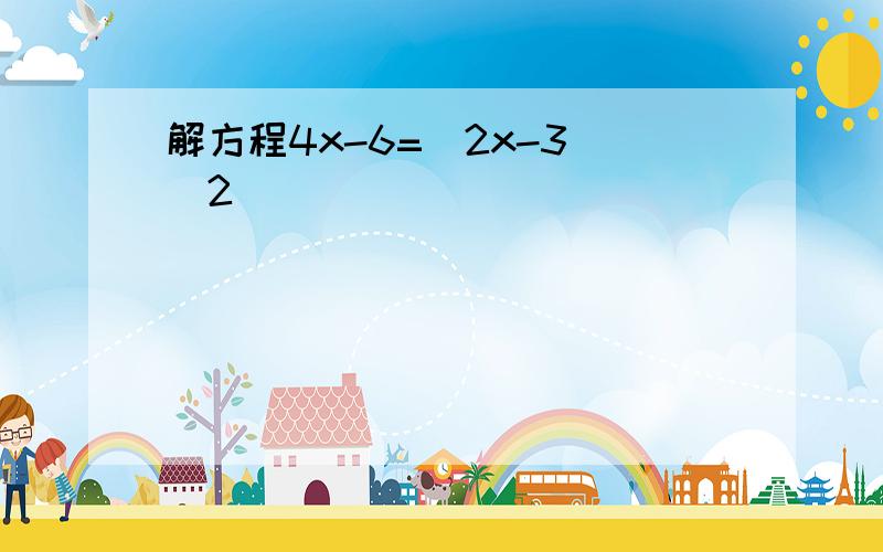 解方程4x-6=(2x-3)^2