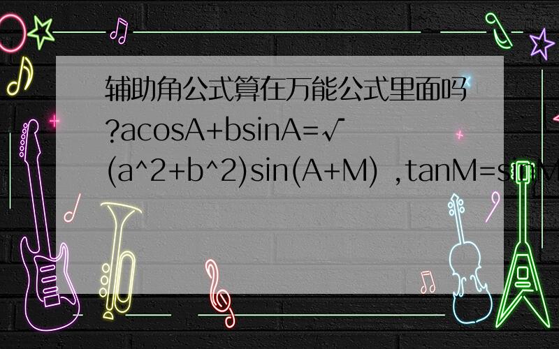 辅助角公式算在万能公式里面吗?acosA+bsinA=√(a^2+b^2)sin(A+M) ,tanM=sinM/cosM=a/b