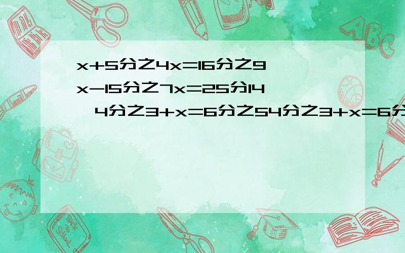 x+5分之4x=16分之9、x-15分之7x=25分14、4分之3+x=6分之54分之3+x=6分之5 这个题