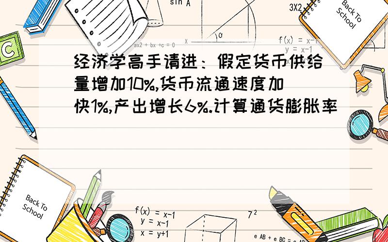 经济学高手请进：假定货币供给量增加10%,货币流通速度加快1%,产出增长6%.计算通货膨胀率