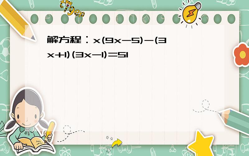 解方程：x(9x-5)-(3x+1)(3x-1)=51